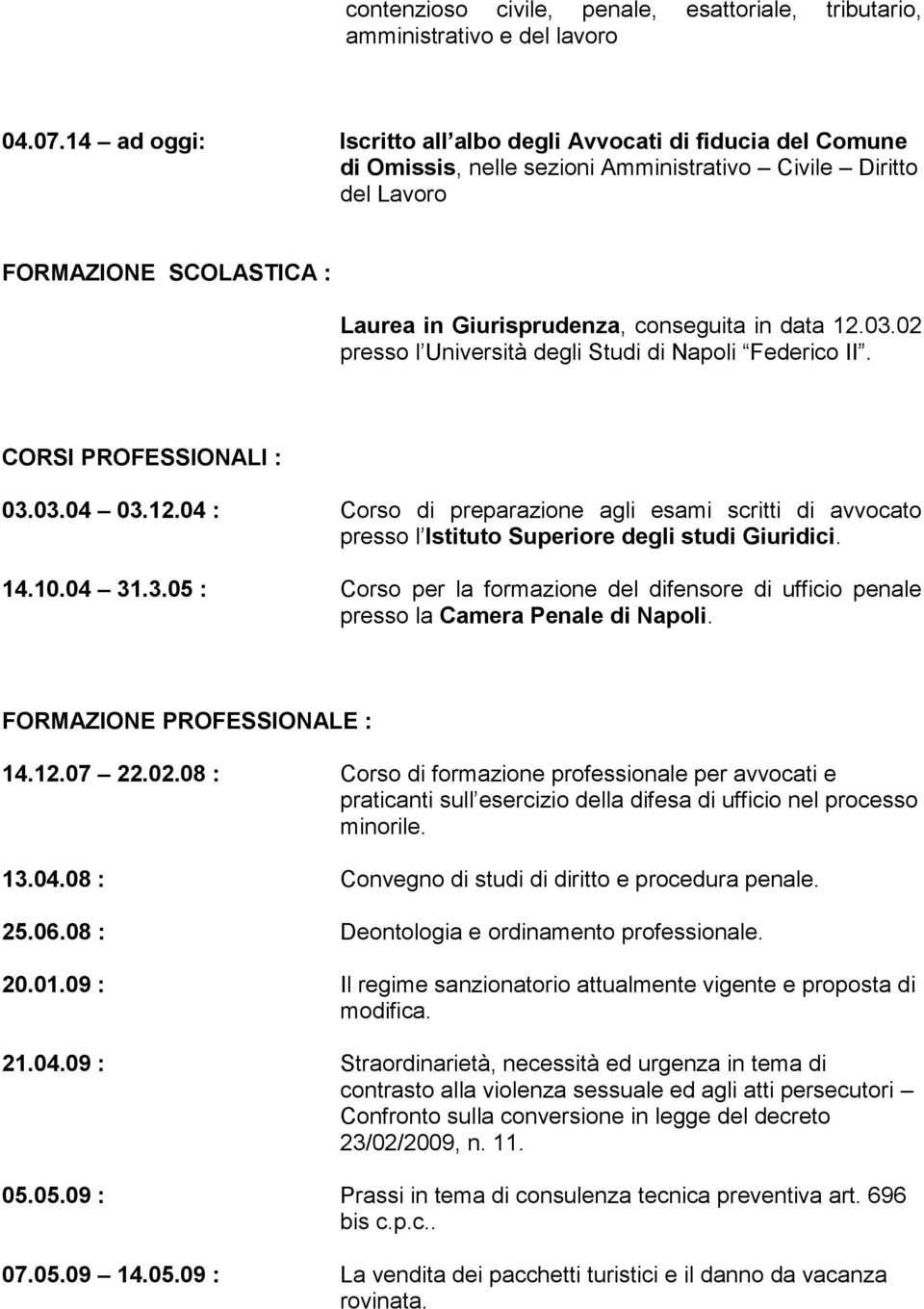 data 12.03.02 presso l Università degli Studi di Napoli Federico II. CORSI PROFESSIONALI : 03.03.04 03.12.04 : Corso di preparazione agli esami scritti di avvocato presso l Istituto Superiore degli studi Giuridici.