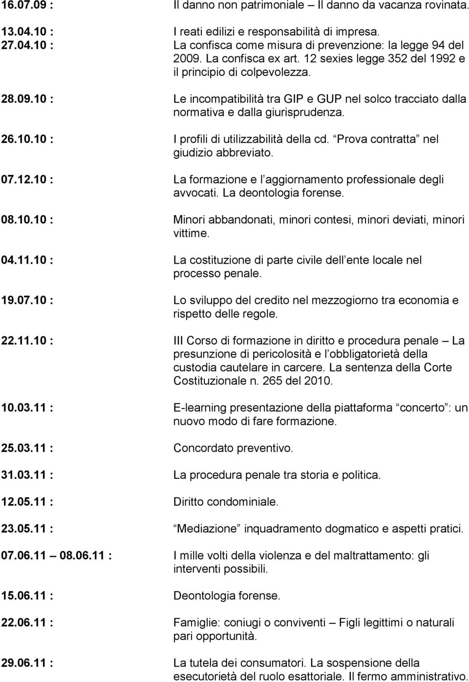 Prova contratta nel giudizio abbreviato. 07.12.10 : La formazione e l aggiornamento professionale degli avvocati. La deontologia forense. 08.10.10 : Minori abbandonati, minori contesi, minori deviati, minori vittime.