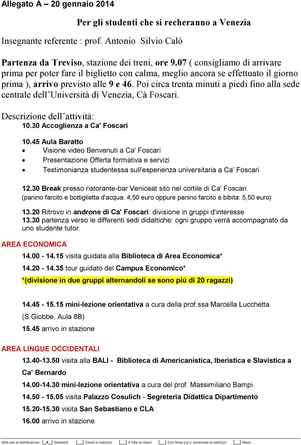 Poi circa trenta minuti a piedi fino alla sede centrale dell Università di Venezia, Cà Foscari. Descrizione dell attività: 10.30 Accoglienza a Ca' Foscari 10.