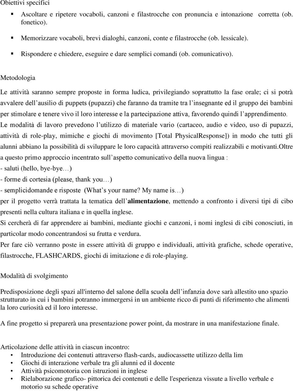 Metodologia Le attività saranno sempre proposte in forma ludica, privilegiando soprattutto la fase orale; ci si potrà avvalere dell ausilio di puppets (pupazzi) che faranno da tramite tra l