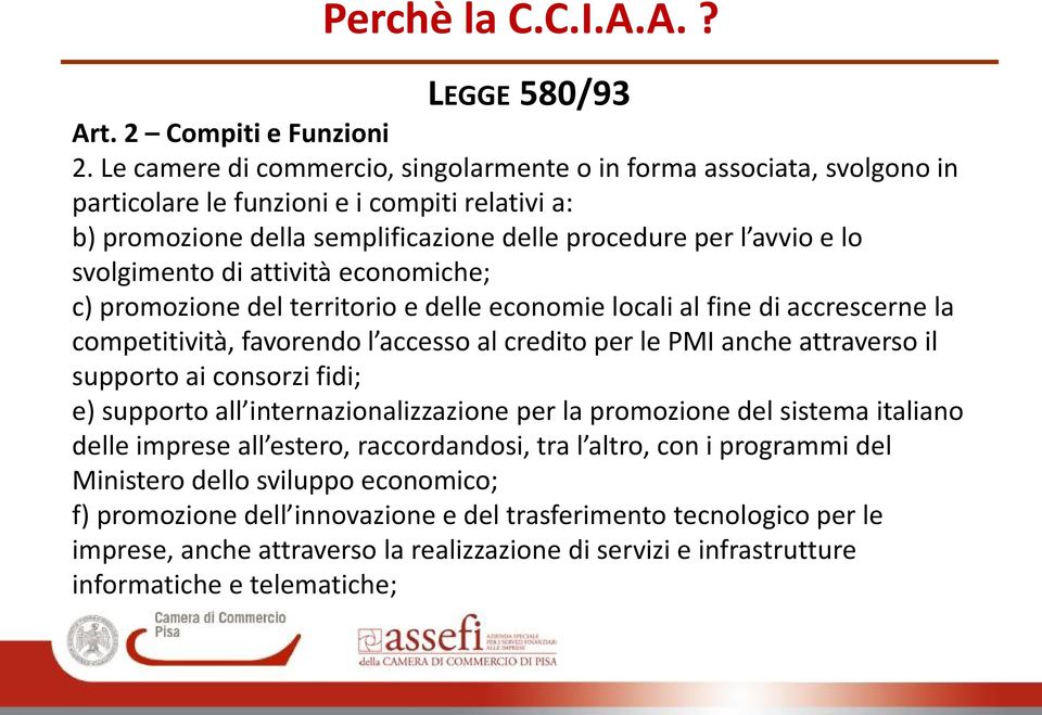 svolgimento di attività economiche; c) promozione del territorio e delle economie locali al fine di accrescerne la competitività, favorendo l accesso al credito per le PMI anche attraverso il