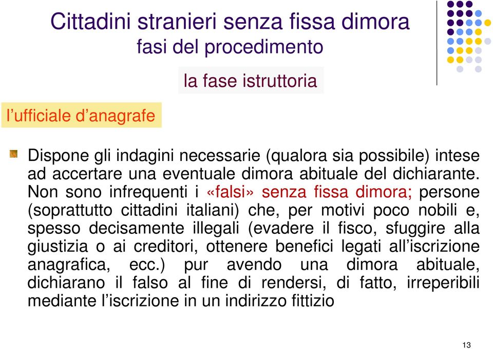 Non sono infrequenti i «falsi» senza fissa dimora; persone (soprattutto cittadini italiani) che, per motivi poco nobili e, spesso decisamente illegali (evadere