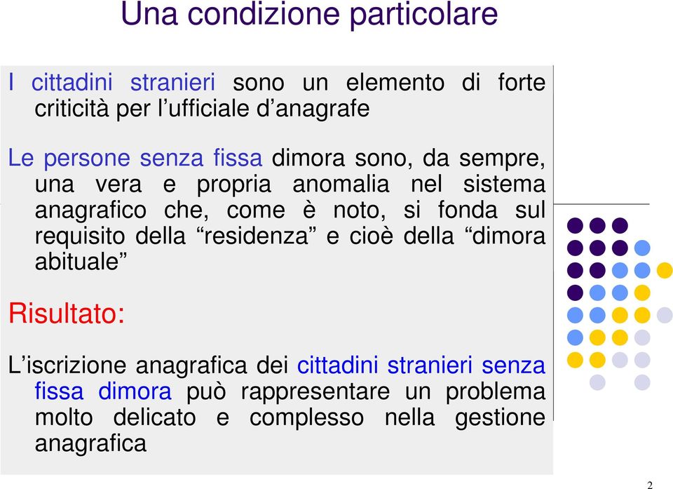 si fonda sul requisito della residenza e cioè della dimora abituale Risultato: L iscrizione anagrafica dei