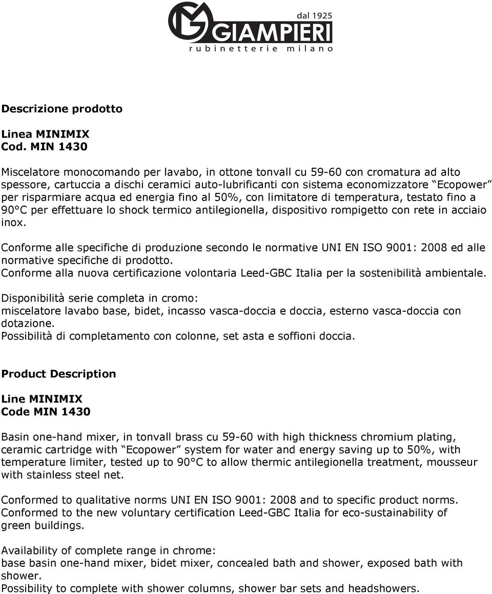 risparmiare acqua ed energia fino al 50%, con limitatore di temperatura, testato fino a 90 C per effettuare lo shock termico antilegionella, dispositivo rompigetto con rete in acciaio inox.