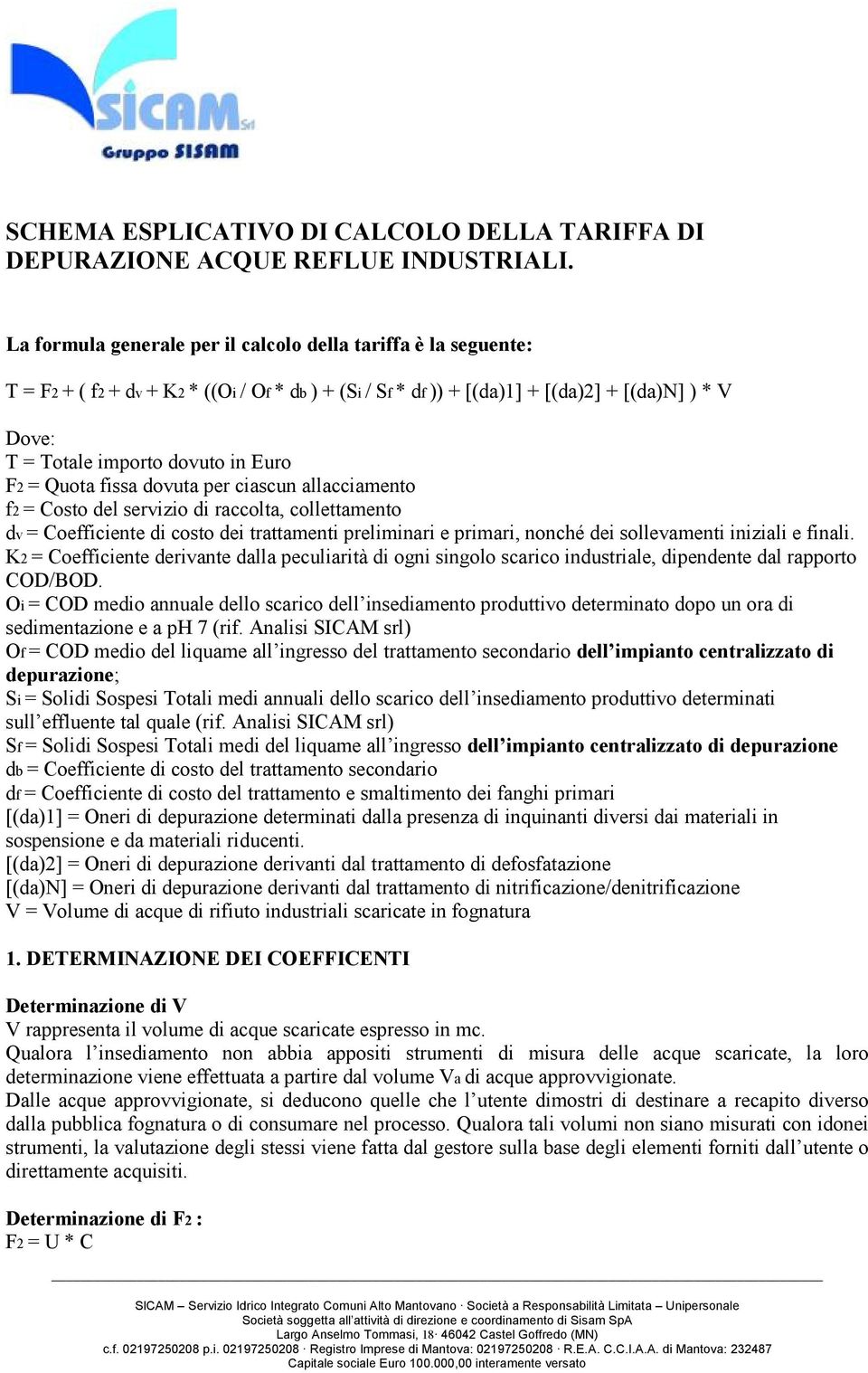 Euro F2 = Quota fissa dovuta per ciascun allacciamento f2 = Costo del servizio di raccolta, collettamento dv = Coefficiente di costo dei trattamenti preliminari e primari, nonché dei sollevamenti