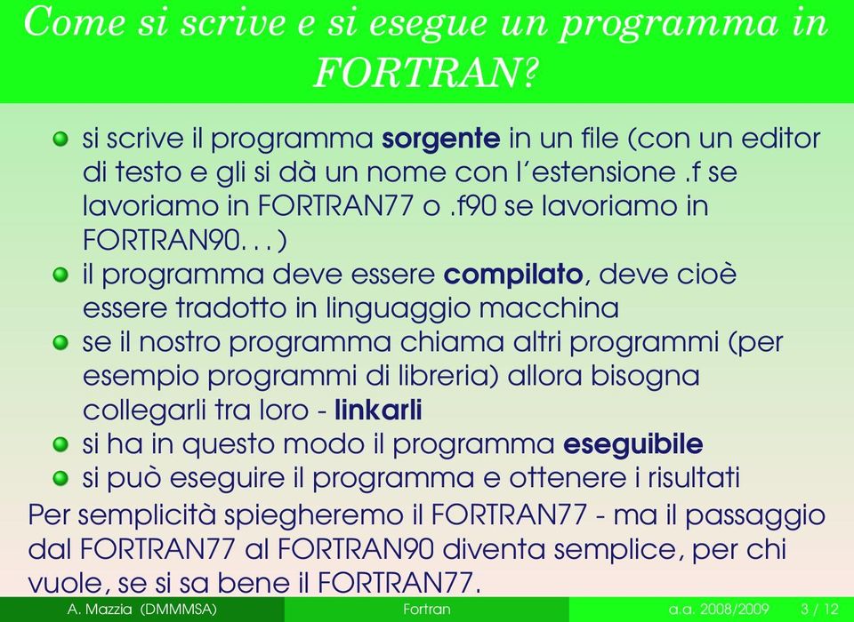 .. ) il programma deve essere compilato, deve cioè essere tradotto in linguaggio macchina se il nostro programma chiama altri programmi (per esempio programmi di libreria) allora
