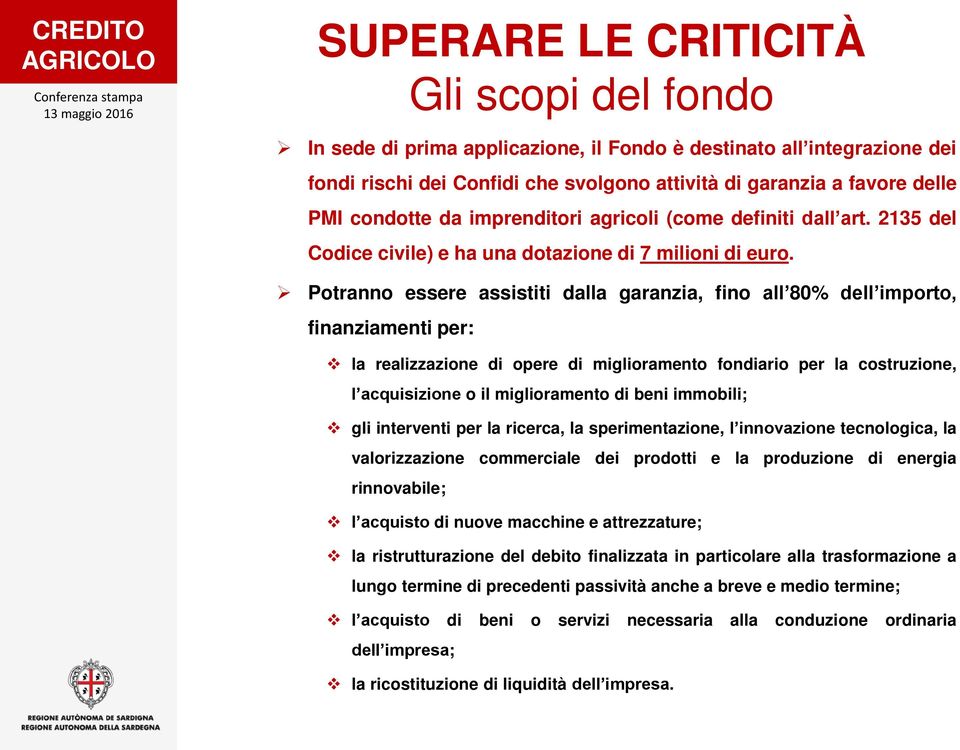 Potranno essere assistiti dalla garanzia, fino all 80% dell importo, finanziamenti per: la realizzazione di opere di miglioramento fondiario per la costruzione, l acquisizione o il miglioramento di