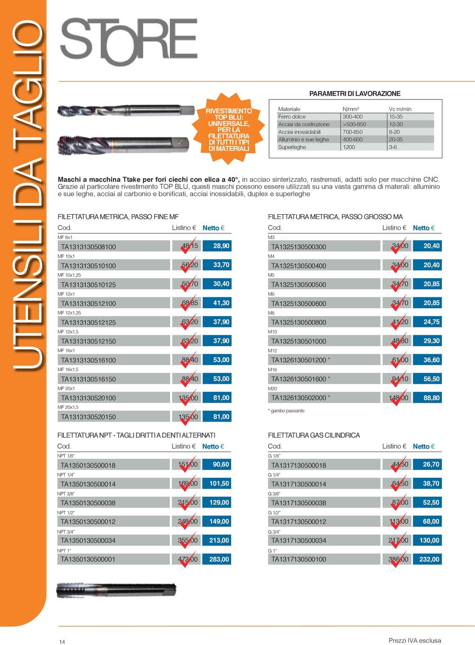 e superleghe FILETTATURA METRICA, PASSO FINE MF MF 8x1 TA1313130508100 MF 10x1 TA1313130510100 MF 10x1,25 TA1313130510125 MF 12x1 TA1313130512100 MF 12x1,25 TA1313130512125 MF 12x1,5 TA1313130512150