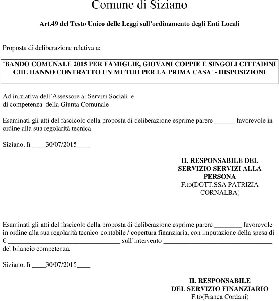 MUTUO PER LA PRIMA CASA' - DISPOSIZIONI Ad iniziativa dell Assessore ai Servizi Sociali e di competenza della Giunta Comunale Esaminati gli atti del fascicolo della proposta di deliberazione esprime