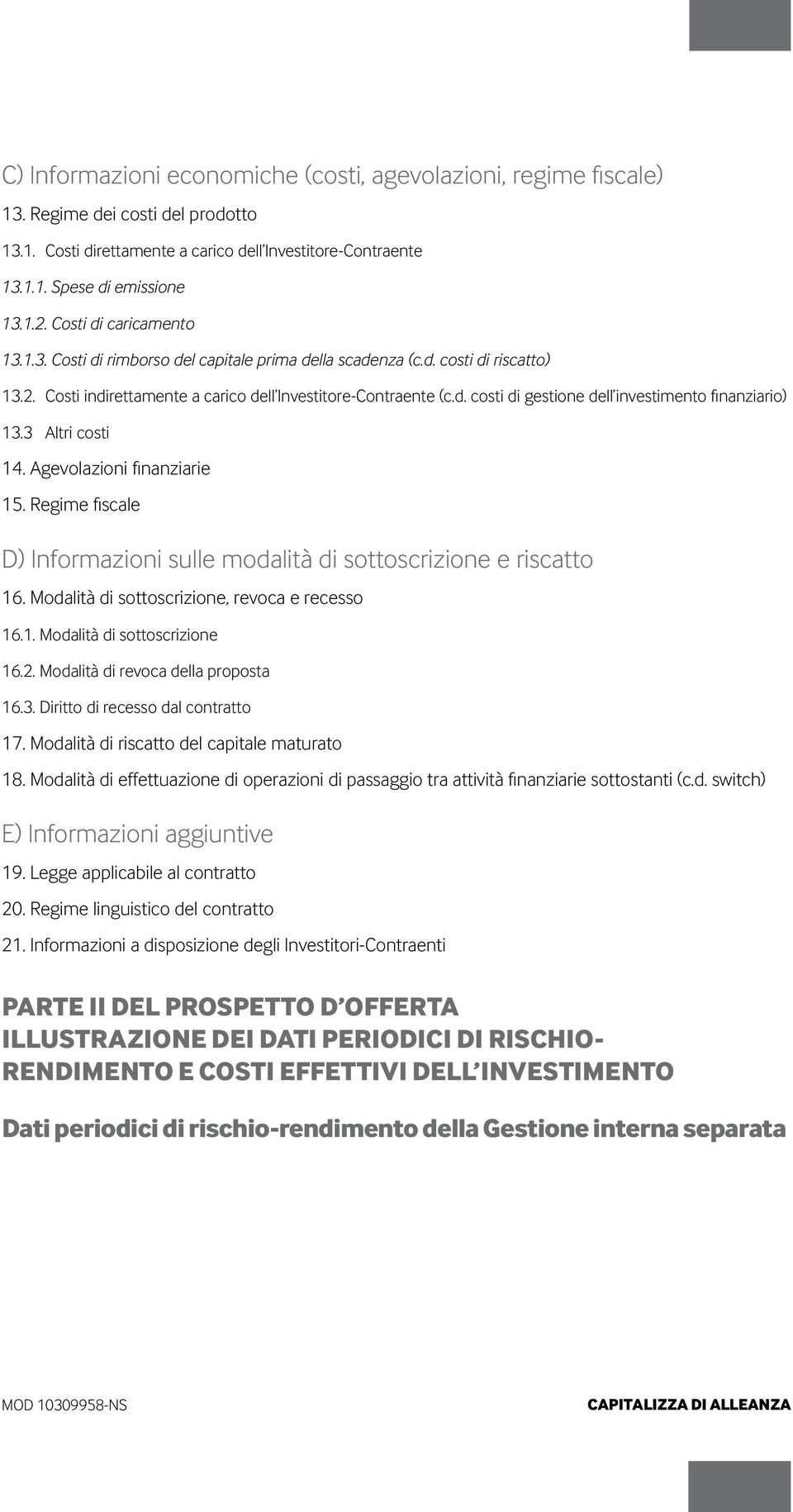 3 Altri costi 14. Agevolazioni finanziarie 15. Regime fiscale D) Informazioni sulle modalità di sottoscrizione e riscatto 16. Modalità di sottoscrizione, revoca e recesso 16.1. Modalità di sottoscrizione 16.