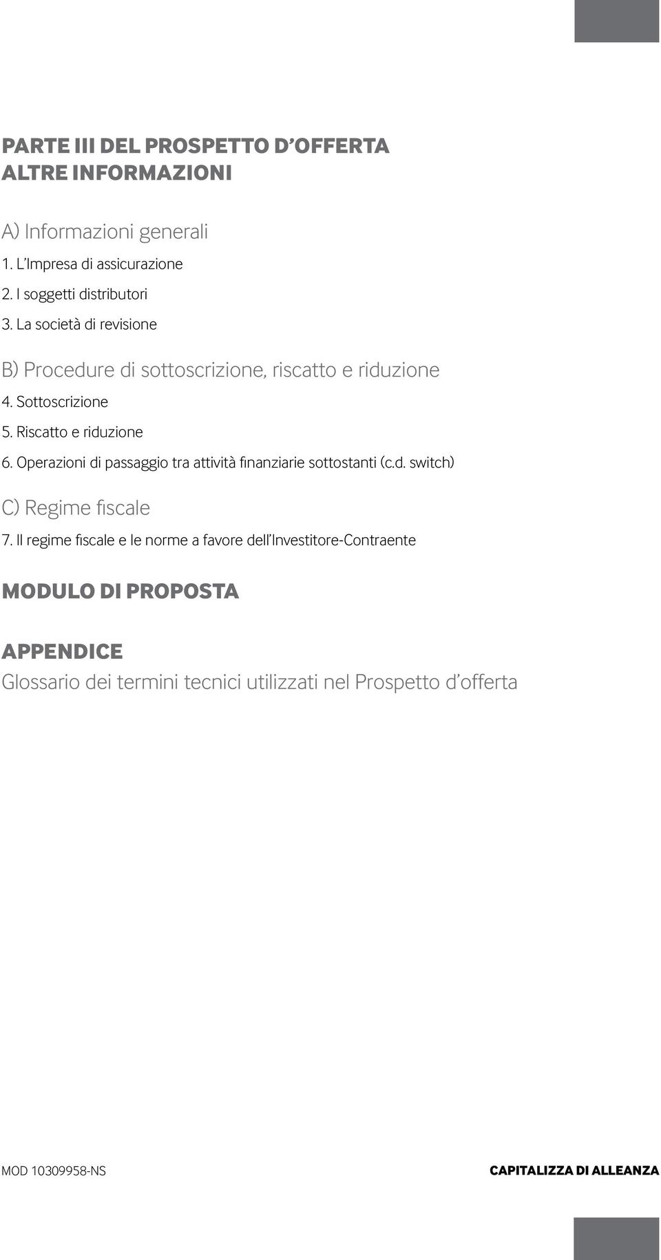 Riscatto e riduzione 6. Operazioni di passaggio tra attività finanziarie sottostanti (c.d. switch) C) Regime fiscale 7.