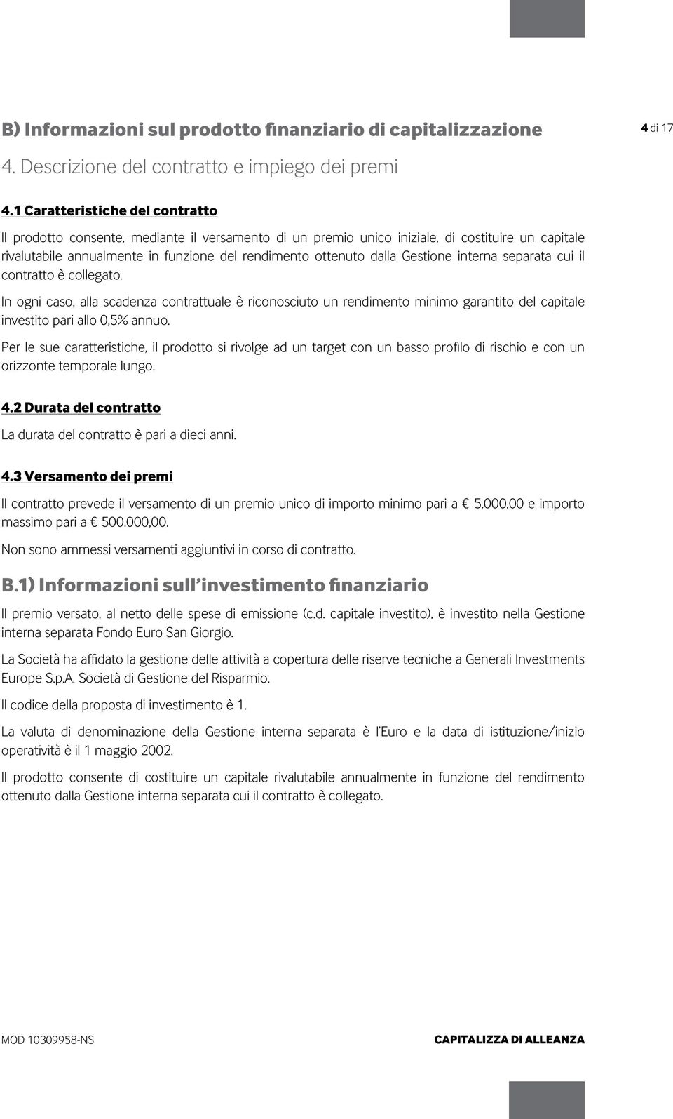 Gestione interna separata cui il contratto è collegato. In ogni caso, alla scadenza contrattuale è riconosciuto un rendimento minimo garantito del capitale investito pari allo 0,5% annuo.