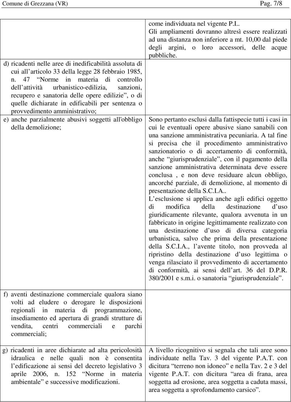 amministrativo; e) anche parzialmente abusivi soggetti all'obbligo della demolizione; come individuata nel vigente P.I.