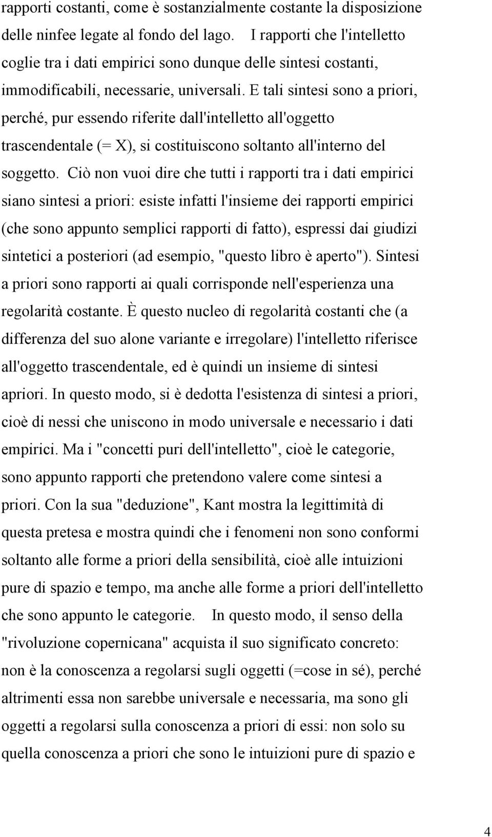 E tali sintesi sono a priori, perché, pur essendo riferite dall'intelletto all'oggetto trascendentale (= X), si costituiscono soltanto all'interno del soggetto.