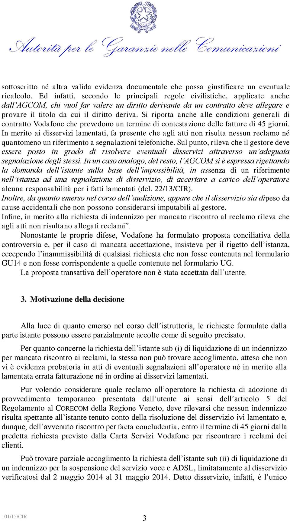 Si riporta anche alle condizioni generali di contratto Vodafone che prevedono un termine di contestazione delle fatture di 45 giorni.