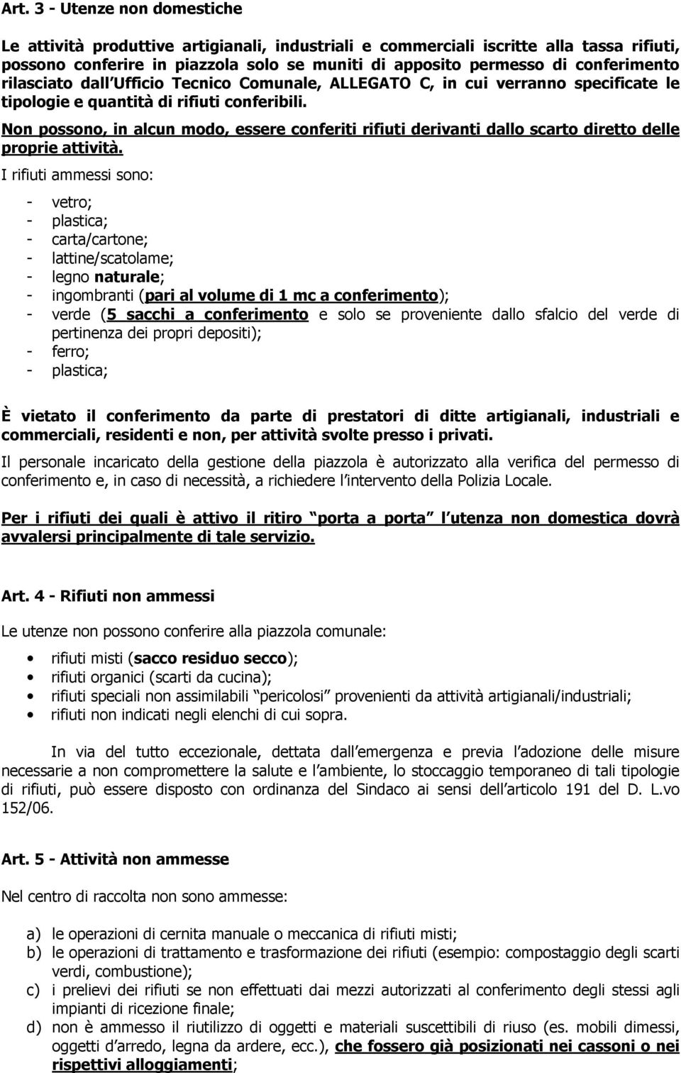 Non possono, in alcun modo, essere conferiti rifiuti derivanti dallo scarto diretto delle proprie attività.