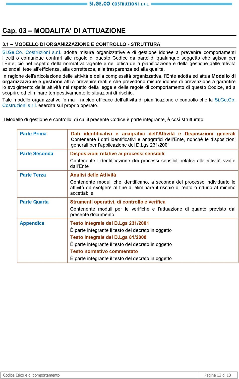 rispetto della normativa vigente e nell ottica della pianificazione e della gestione delle attività aziendali tese all efficienza, alla correttezza, alla trasparenza ed alla qualità.