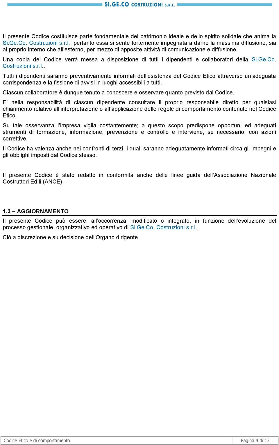 Ciascun collaboratore è dunque tenuto a conoscere e osservare quanto previsto dal Codice.