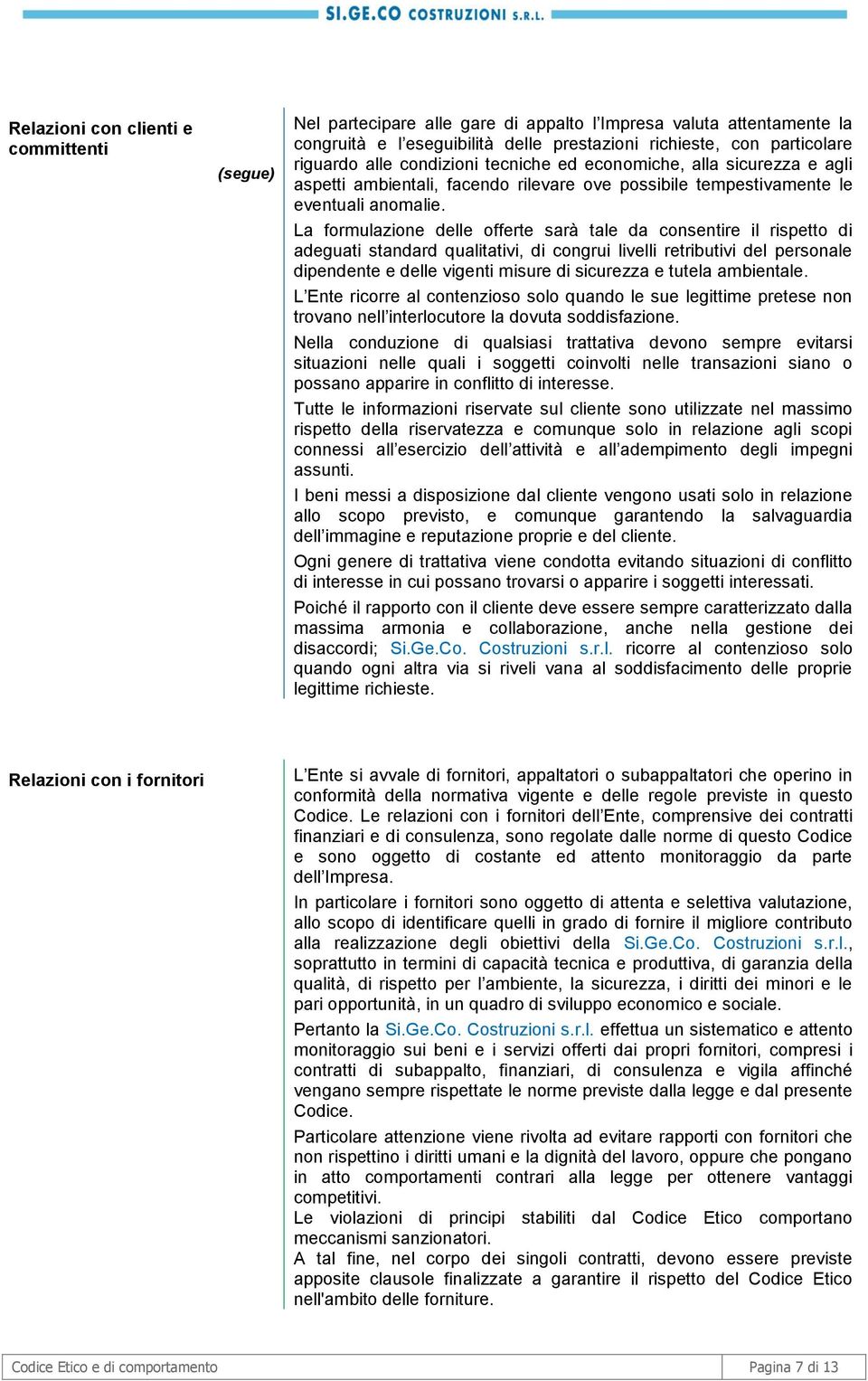 La formulazione delle offerte sarà tale da consentire il rispetto di adeguati standard qualitativi, di congrui livelli retributivi del personale dipendente e delle vigenti misure di sicurezza e