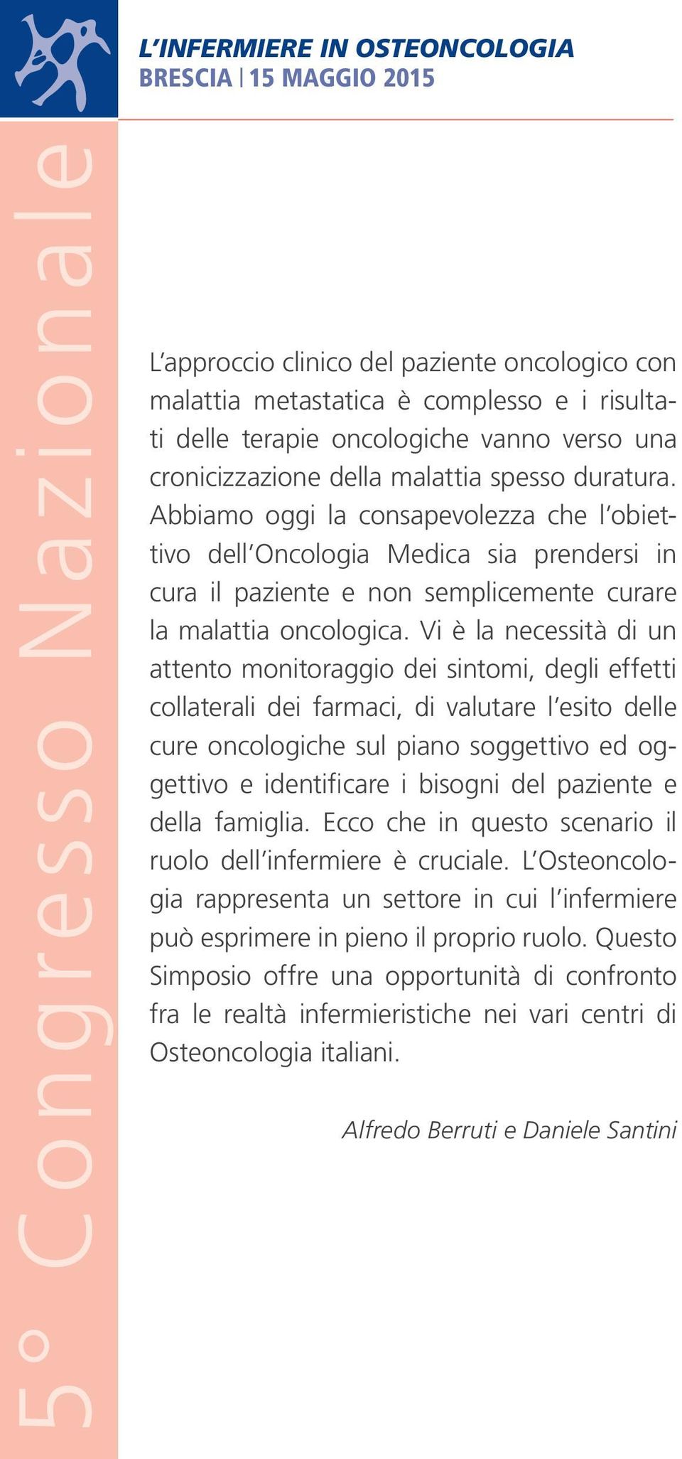 Abbiamo oggi la consapevolezza che l obiettivo dell Oncologia Medica sia prendersi in cura il paziente e non semplicemente curare la malattia oncologica.