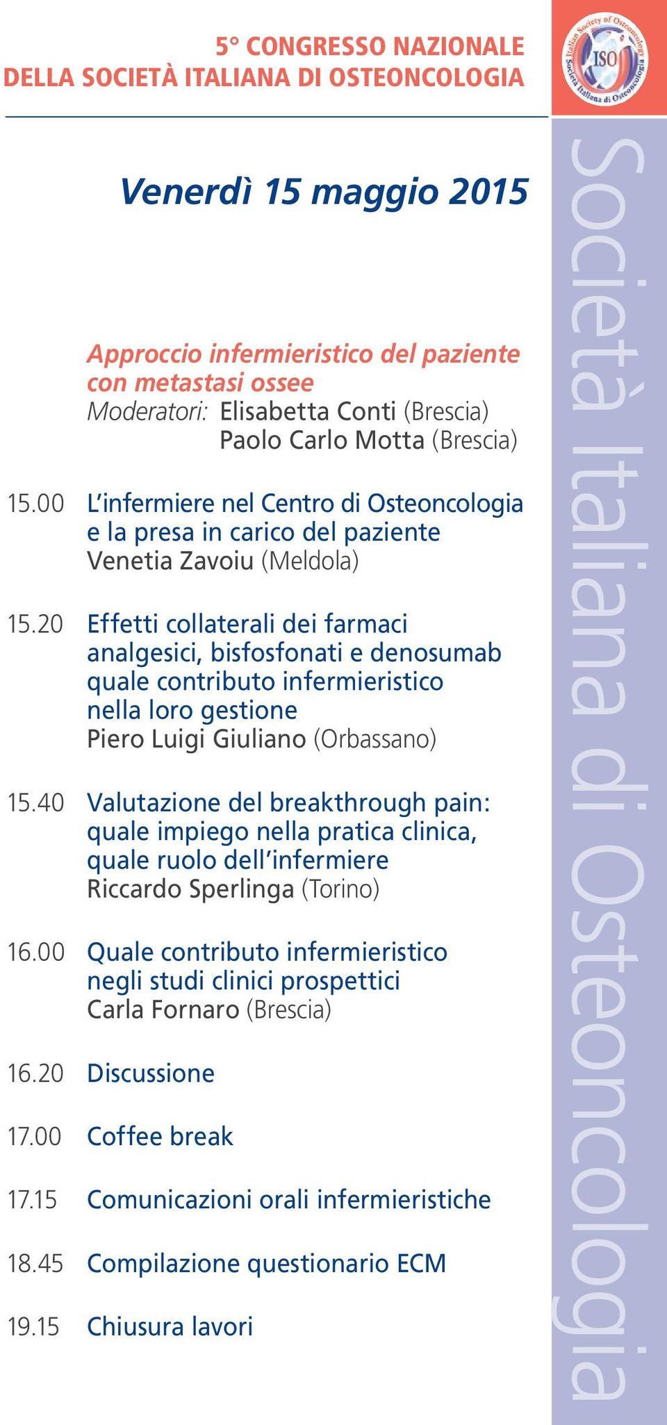 20 Effetti collaterali dei farmaci analgesici, bisfosfonati e denosumab quale contributo infermieristico nella loro gestione Piero Luigi Giuliano (Orbassano) 15.