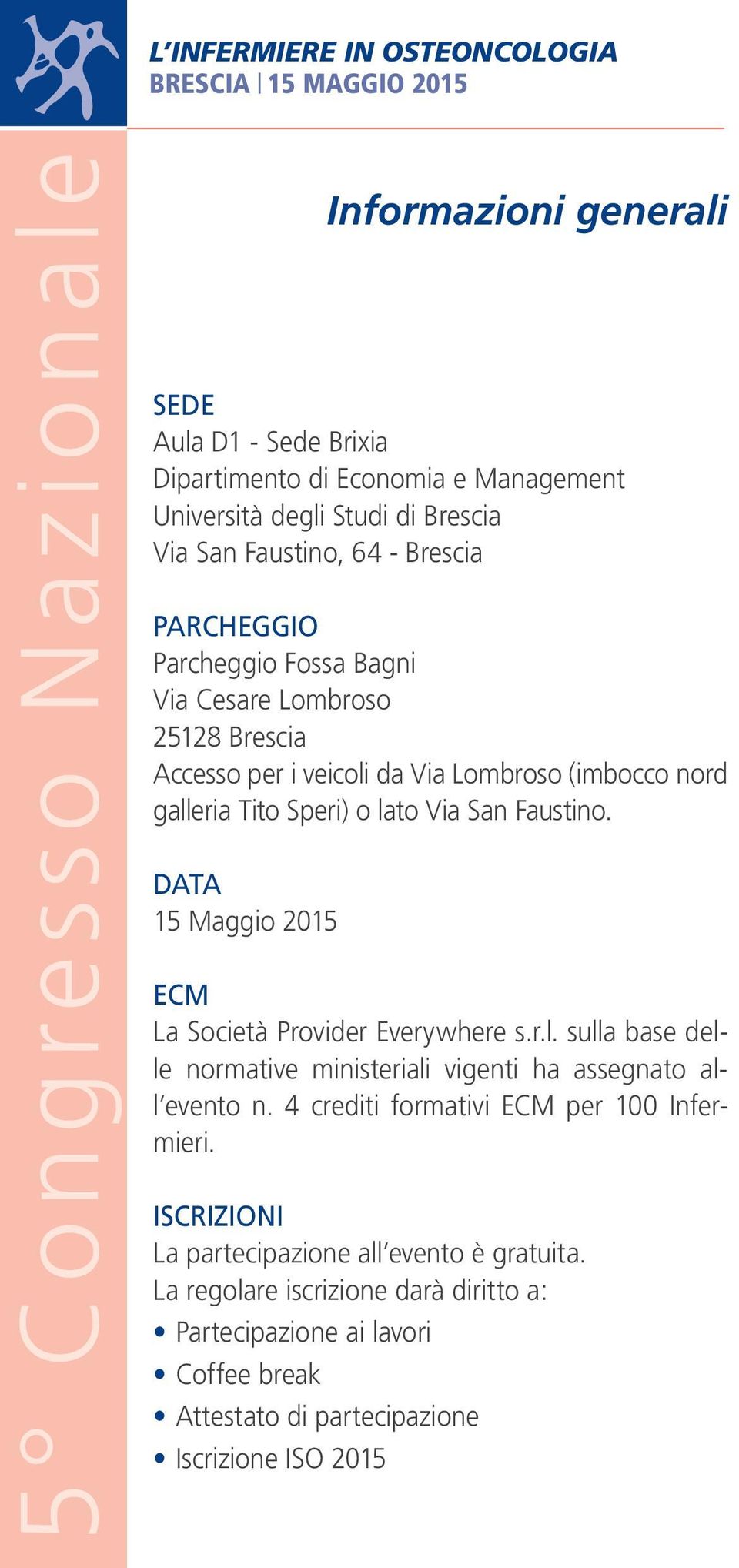 DATA 15 Maggio 2015 ECM La Società Provider Everywhere s.r.l. sulla base delle normative ministeriali vigenti ha assegnato all evento n. 4 crediti formativi ECM per 100 Infermieri.