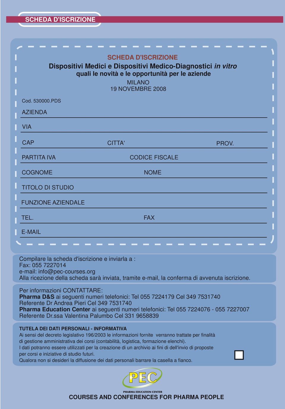 PARTITA IVA COGNOME CODICE FISCALE NOME TITOLO DI STUDIO FUNZIONE AZIENDALE TEL. FAX E-MAIL Compilare la scheda d'iscrizione e inviarla a : Fax: 055 7227014 e-mail: info@pec-courses.