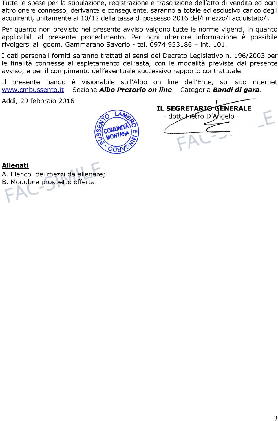 Per ogni ulteriore informazione è possibile rivolgersi al geom. Gammarano Saverio - tel. 0974 953186 int. 101. I dati personali forniti saranno trattati ai sensi del Decreto Legislativo n.