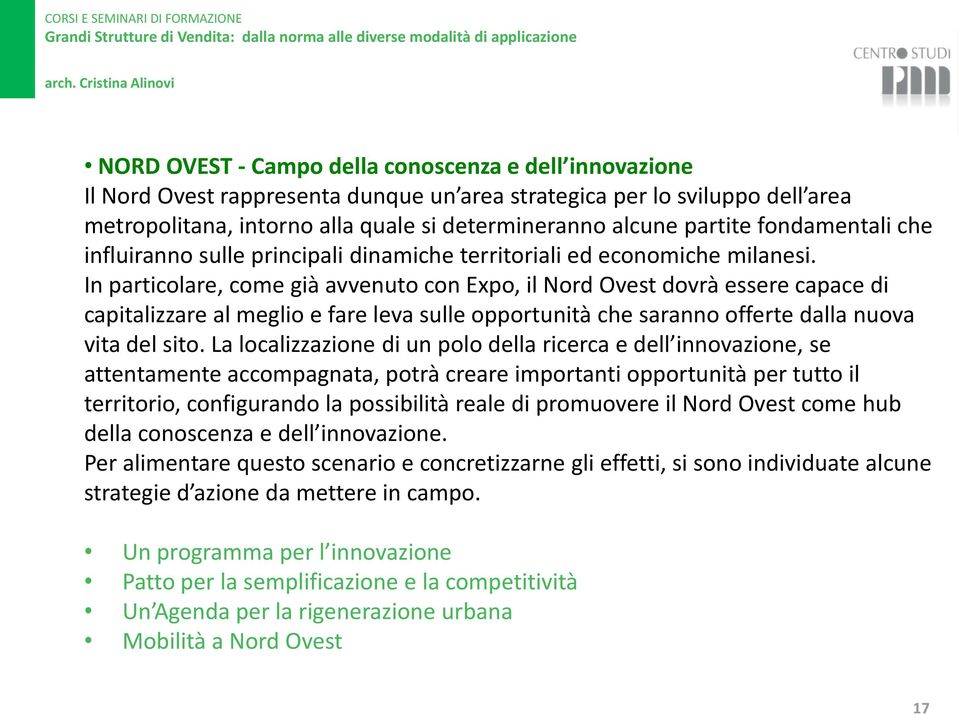 In particolare, come già avvenuto con Expo, il Nord Ovest dovrà essere capace di capitalizzare al meglio e fare leva sulle opportunità che saranno offerte dalla nuova vita del sito.