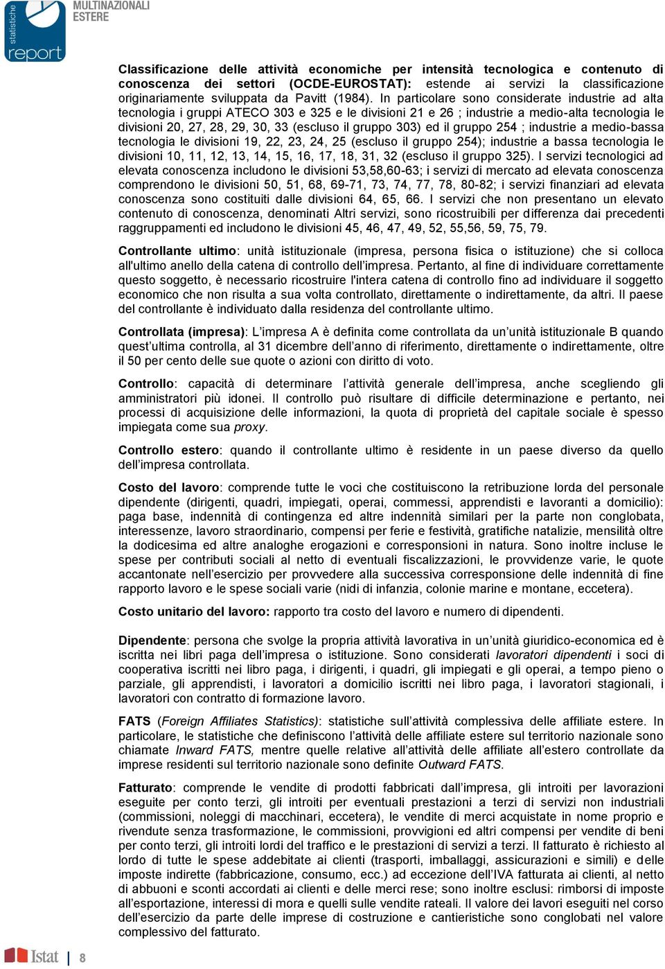 In particolare sono considerate industrie ad alta tecnologia i gruppi ATECO 303 e 325 e le divisioni 21 e 26 ; industrie a medio-alta tecnologia le divisioni 20, 27, 28, 29, 30, 33 (escluso il gruppo