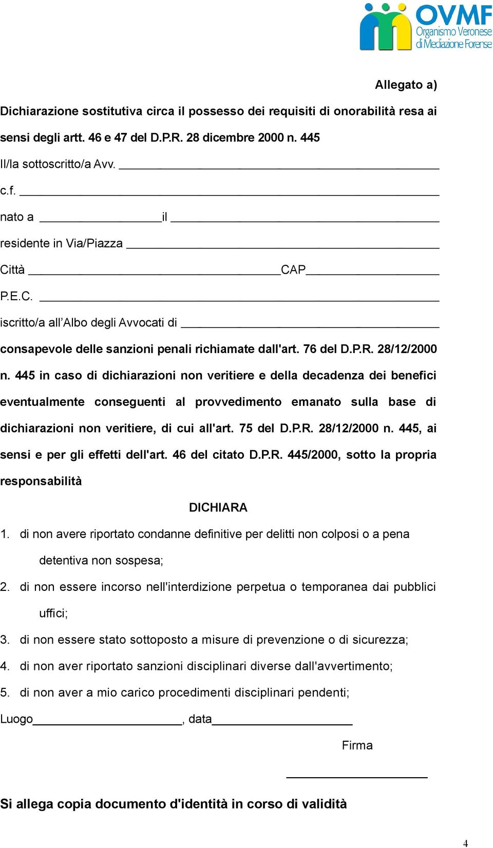 445 in caso di dichiarazioni non veritiere e della decadenza dei benefici eventualmente conseguenti al provvedimento emanato sulla base di dichiarazioni non veritiere, di cui all'art. 75 del D.P.R.