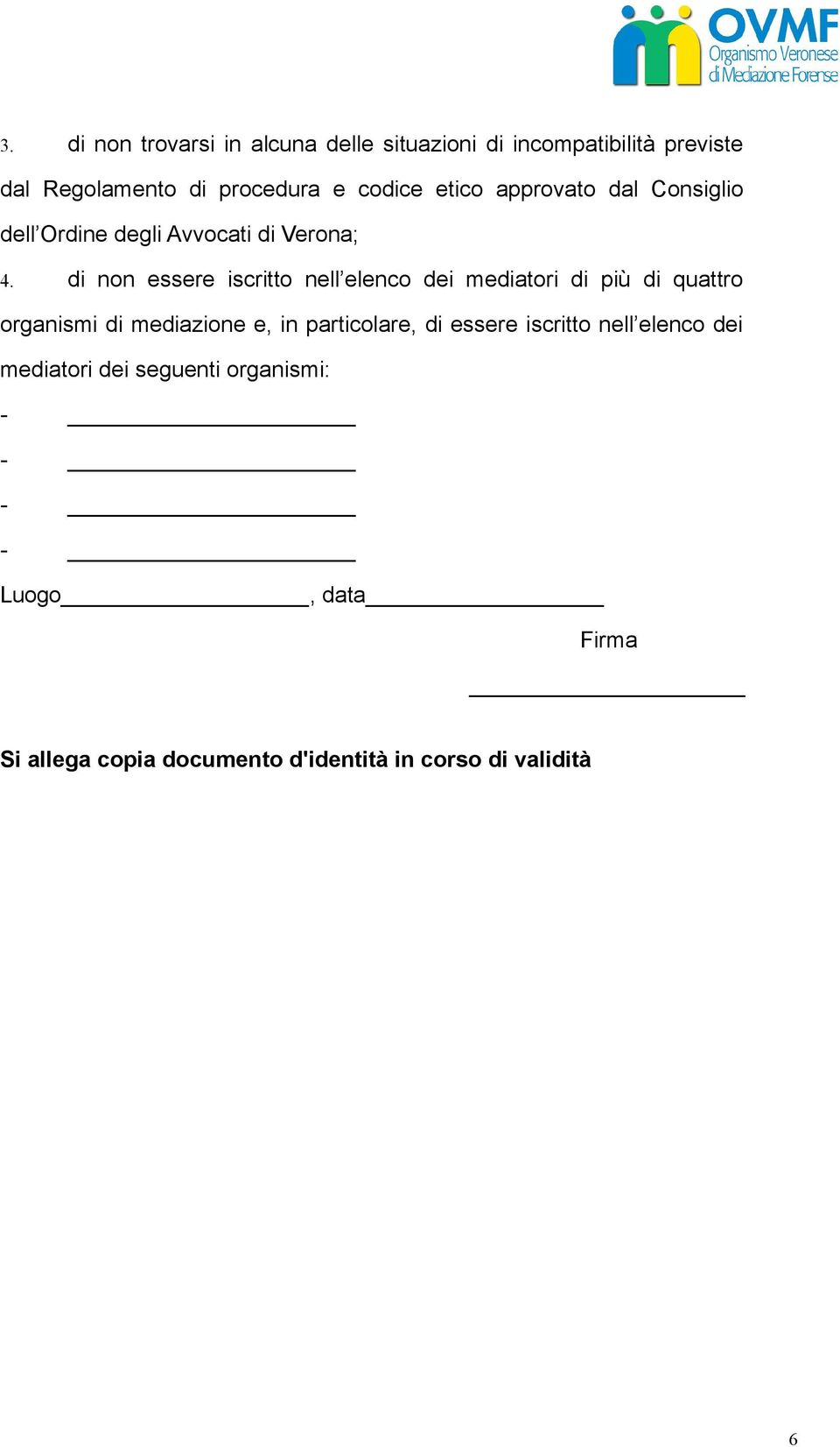 di non essere iscritto nell elenco dei mediatori di più di quattro organismi di mediazione e, in particolare,