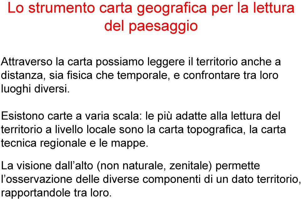 Esistono carte a varia scala: le più adatte alla lettura del territorio a livello locale sono la carta topografica, la