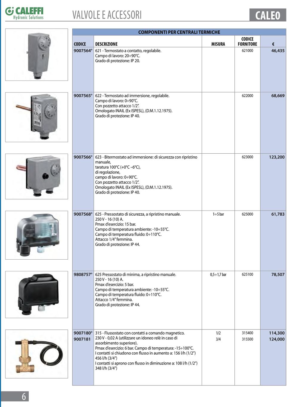 622000 68,669 9007566 623 - Bitermostato ad immersione: di sicurezza con ripristino manuale, taratura 100 C (+0 C 6 C), di regolazione, campo di lavoro: 0 90 C. Con pozzetto attacco 1/2.