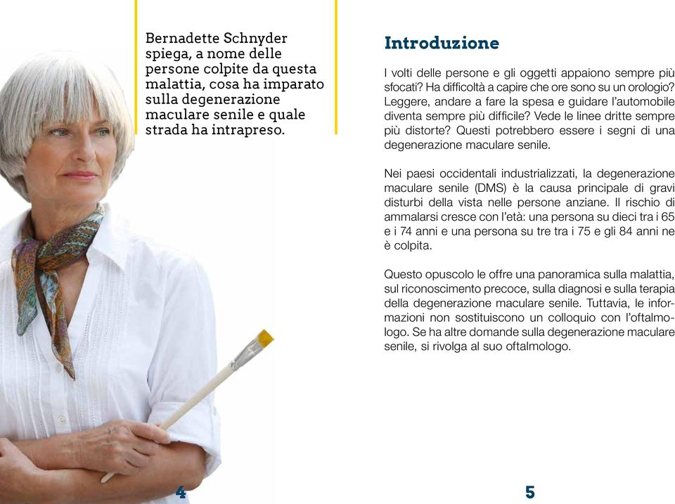 Leggere, andare a fare la spesa e guidare l automobile diventa sempre più difficile? Vede le linee dritte sempre più distorte? Questi potrebbero essere i segni di una degenerazione maculare senile.