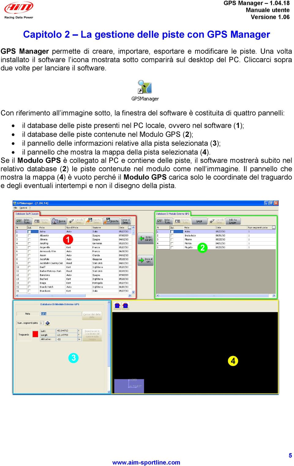 Con riferimento all immagine sotto, la finestra del software è costituita di quattro pannelli: il database delle piste presenti nel PC locale, ovvero nel software (1); il database delle piste