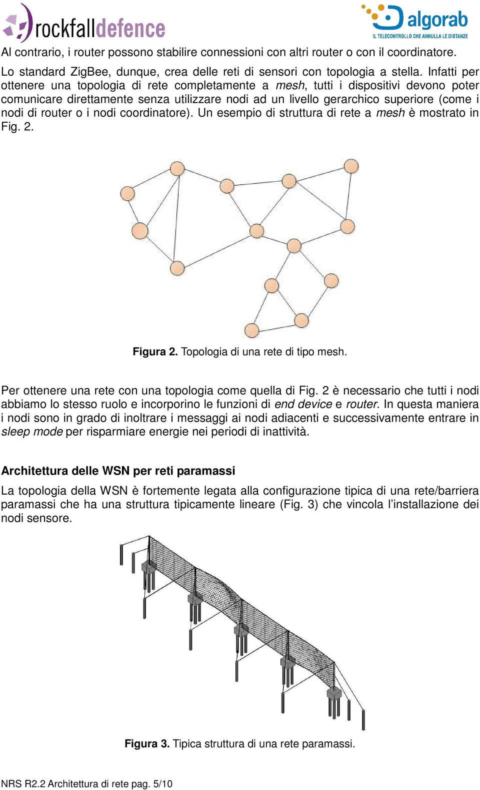 router o i nodi coordinatore). Un esempio di struttura di rete a mesh è mostrato in Fig. 2. Figura 2. Topologia di una rete di tipo mesh. Per ottenere una rete con una topologia come quella di Fig.