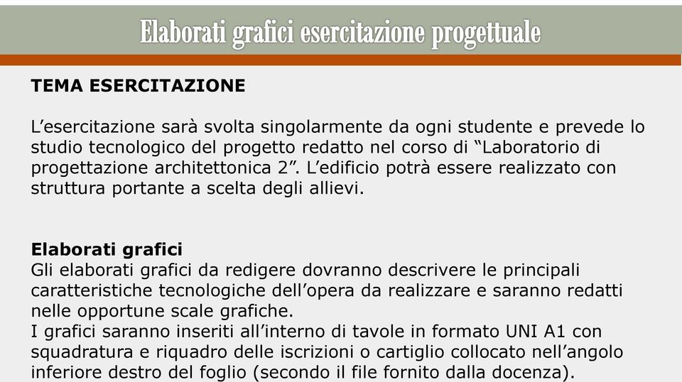 Elaborati grafici Gli elaborati grafici da redigere dovranno descrivere le principali caratteristiche tecnologiche dell opera da realizzare e saranno redatti nelle