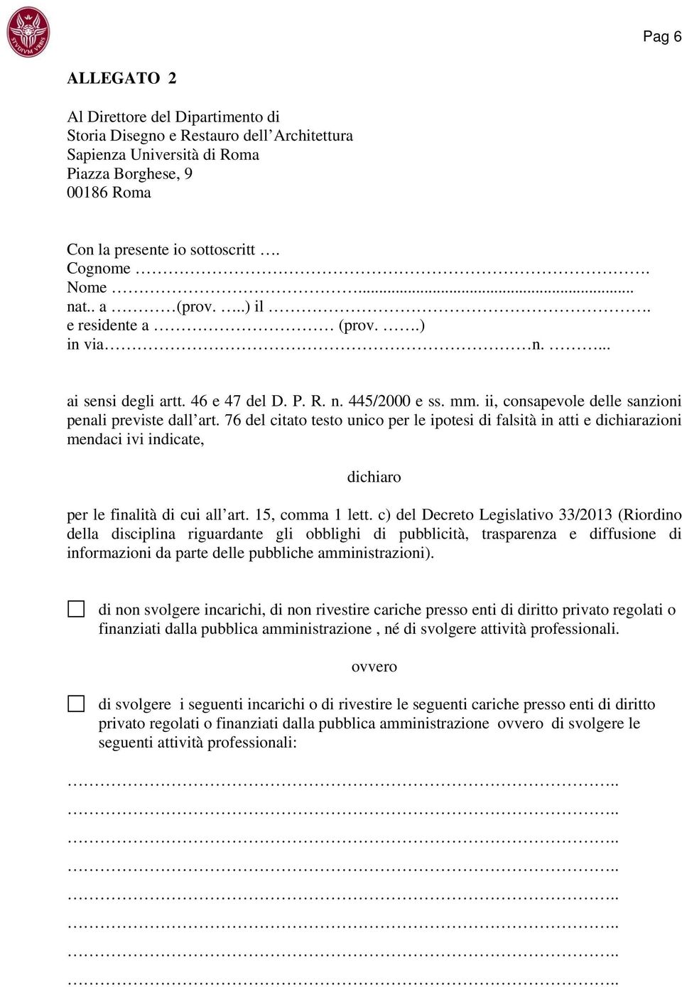 76 del citato testo unico per le ipotesi di falsità in atti e dichiarazioni mendaci ivi indicate, dichiaro per le finalità di cui all art. 15, comma 1 lett.