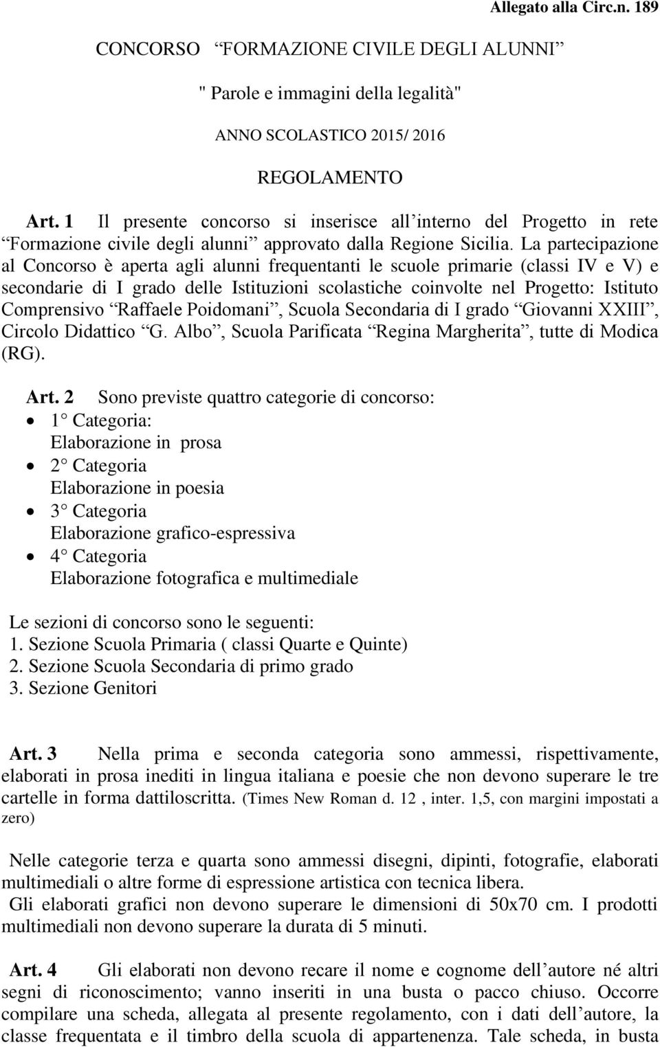 La partecipazione al Concorso è aperta agli alunni frequentanti le scuole primarie (classi IV e V) e secondarie di I grado delle Istituzioni scolastiche coinvolte nel Progetto: Istituto Comprensivo