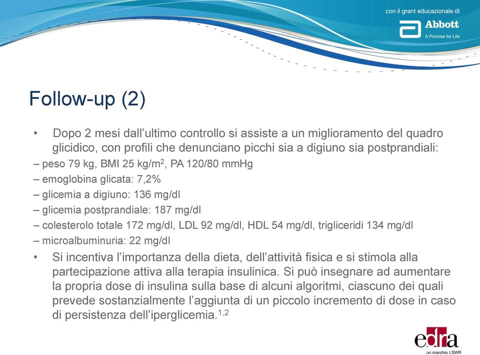 mg/dl microalbuminuria: 22 mg/dl Si incentiva l importanza della dieta, dell attività fisica e si stimola alla partecipazione attiva alla terapia insulinica.