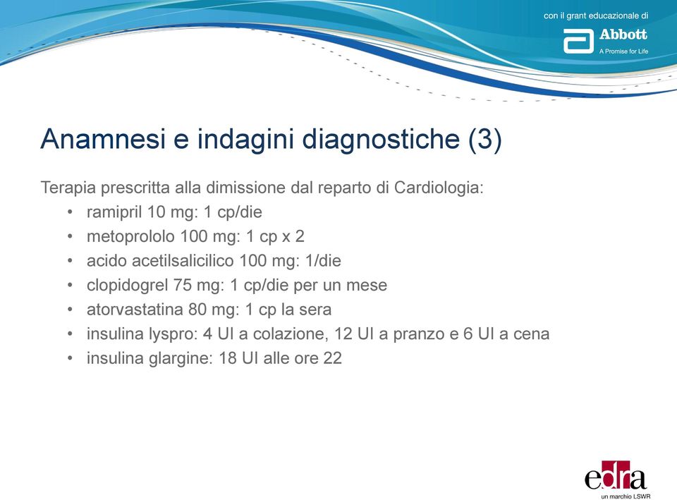 100 mg: 1/die clopidogrel 75 mg: 1 cp/die per un mese atorvastatina 80 mg: 1 cp la sera