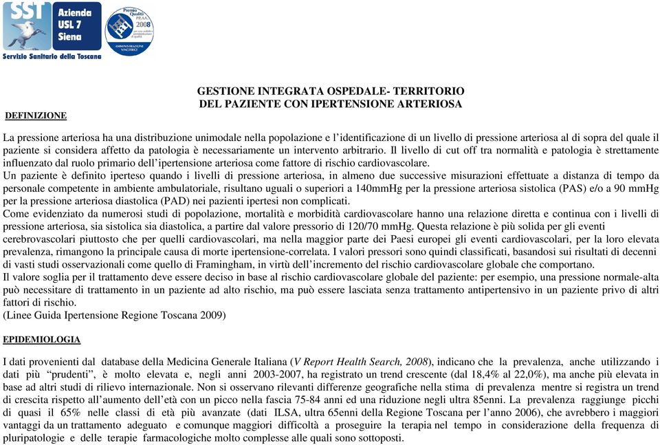 Il livello di cut off tra normalità e patologia è strettamente influenzato dal ruolo primario dell ipertensione arteriosa come fattore di rischio cardiovascolare.