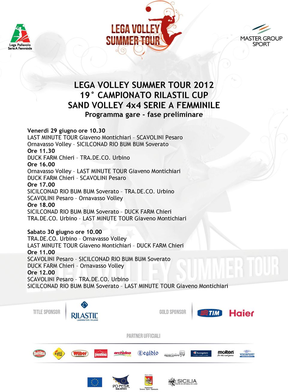 00 Ornavasso Volley LAST MINUTE TOUR Giaveno Montichiari DUCK FARM Chieri SCAVOLINI Pesaro Ore 17.00 SICILCONAD RIO BUM BUM Soverato TRA.DE.CO. Urbino SCAVOLINI Pesaro Ornavasso Volley Ore 18.