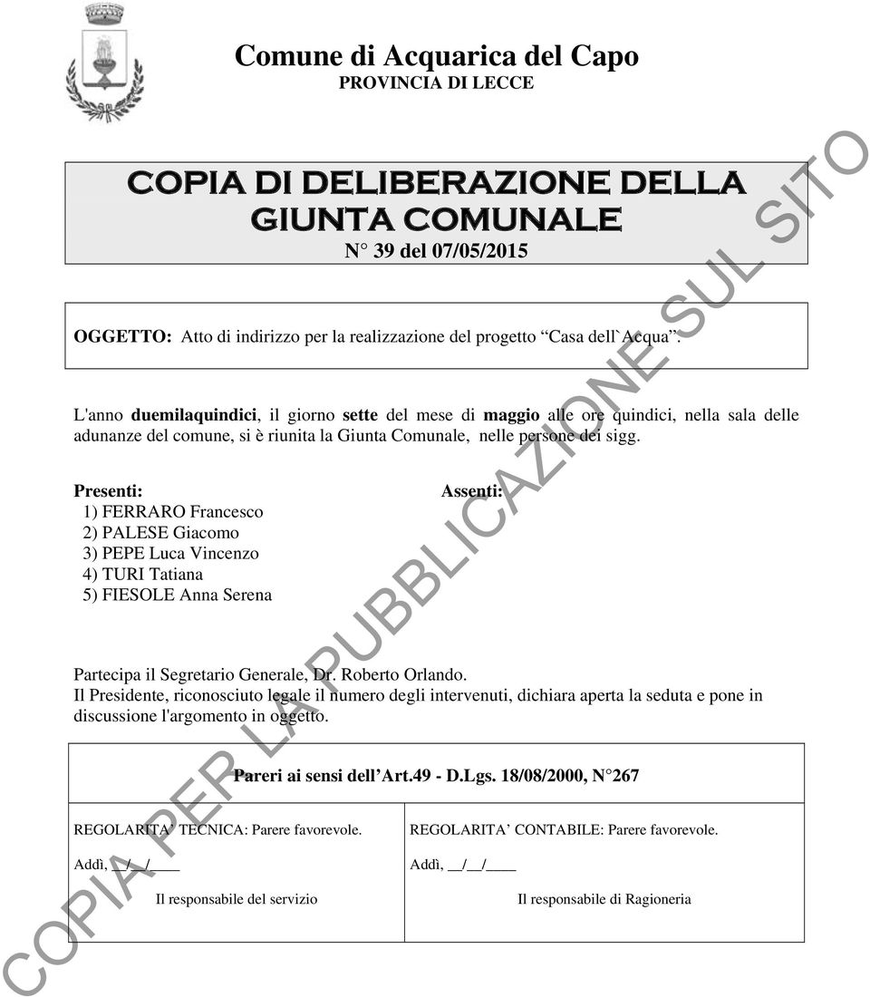 Presenti: 1) FERRARO Francesco 2) PALESE Giacomo 3) PEPE Luca Vincenzo 4) TURI Tatiana 5) FIESOLE Anna Serena Assenti: Partecipa il Segretario Generale, Dr. Roberto Orlando.