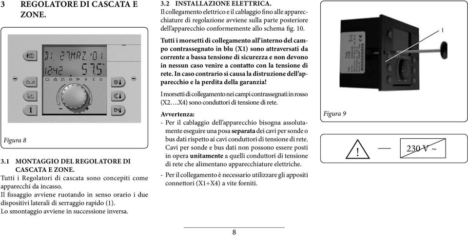 Tutti i morsetti di collegamento all interno del campo contrassegnato in blu (X1) sono attraversati da corrente a bassa tensione di sicurezza e non devono in nessun caso venire a contatto con la