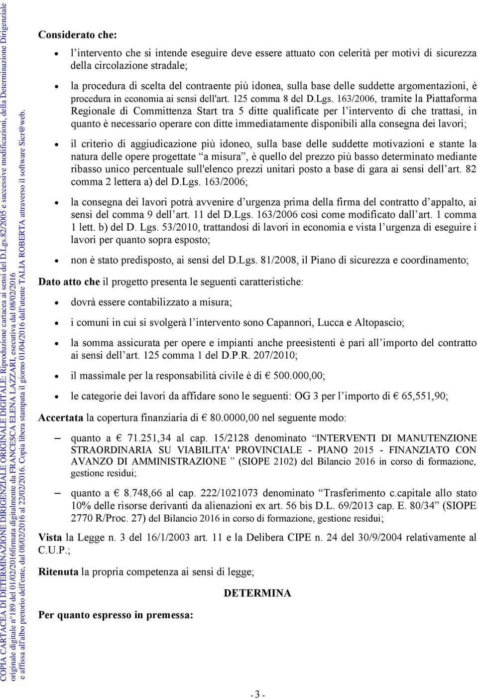 163/2006, tramite la Piattaforma Regionale di Committenza Start tra 5 ditte qualificate per l intervento di che trattasi, in quanto è necessario operare con ditte immediatamente disponibili alla