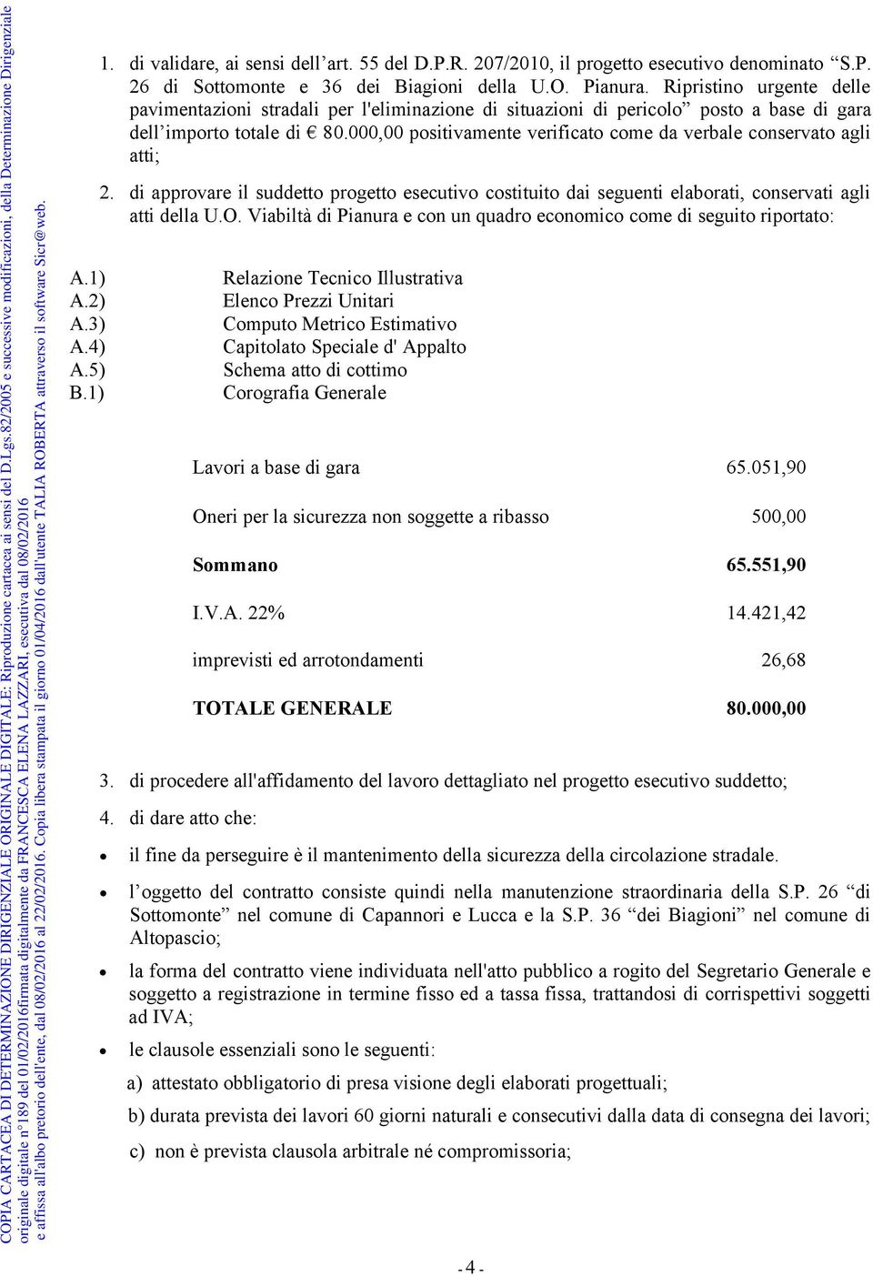 000,00 positivamente verificato come da verbale conservato agli atti; 2. di approvare il suddetto progetto esecutivo costituito dai seguenti elaborati, conservati agli atti della U.O.