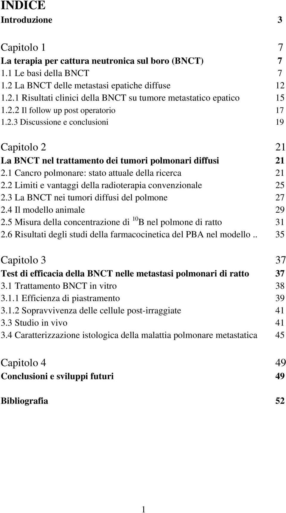 2 Limiti e vantaggi della radioterapia convenzionale 25 2.3 La BNCT nei tumori diffusi del polmone 27 2.4 Il modello animale 29 2.5 Misura della concentrazione di 10 B nel polmone di ratto 31 2.