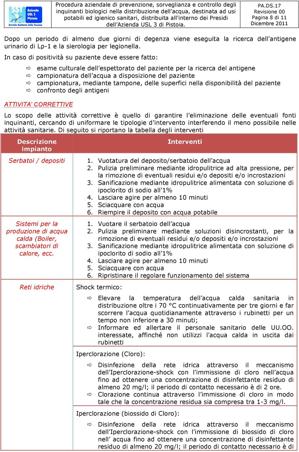 mediante tampone, delle superfici nella disponibilità del paziente ð confronto degli antigeni ATTIVITA CORRETTIVE Lo scopo delle attività correttive è quello di garantire l eliminazione delle